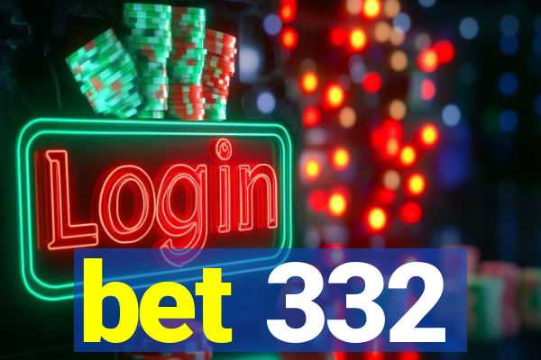 bet 332